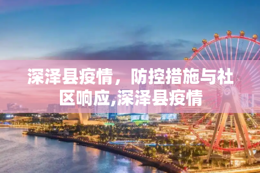 深泽县疫情，防控措施与社区响应,深泽县疫情