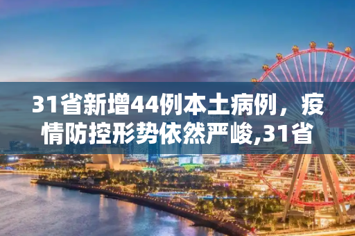 31省新增44例本土病例，疫情防控形势依然严峻,31省新增44例本土