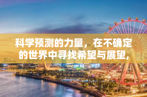 科学预测的力量，在不确定的世界中寻找希望与展望,科学预测与希望展望