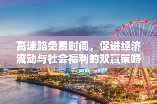 高速路免费时间，促进经济流动与社会福利的双赢策略,高速路免费时间
