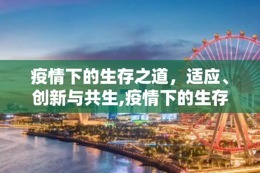 疫情下的生存之道，适应、创新与共生,疫情下的生存之道