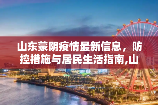 山东蒙阴疫情最新信息，防控措施与居民生活指南,山东蒙阴疫情最新信息