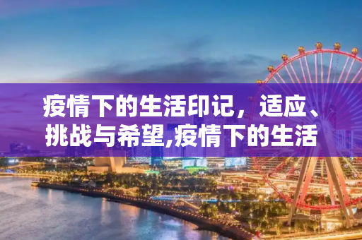 疫情下的生活印记，适应、挑战与希望,疫情下的生活印记