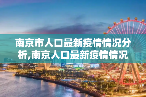 南京市人口最新疫情情况分析,南京人口最新疫情情况