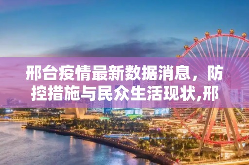 邢台疫情最新数据消息，防控措施与民众生活现状,邢台疫情最新数据消息
