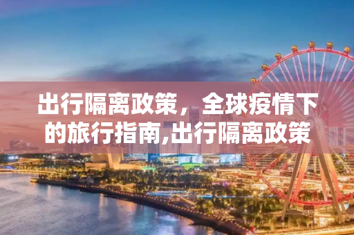 出行隔离政策，全球疫情下的旅行指南,出行隔离政策