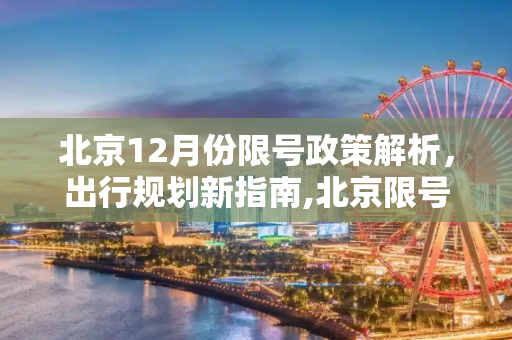 北京12月份限号政策解析，出行规划新指南,北京限号12月份限号
