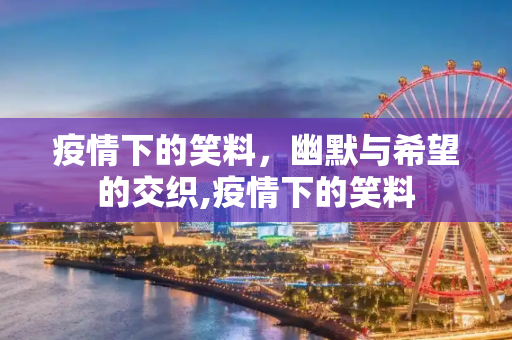 疫情下的笑料，幽默与希望的交织,疫情下的笑料