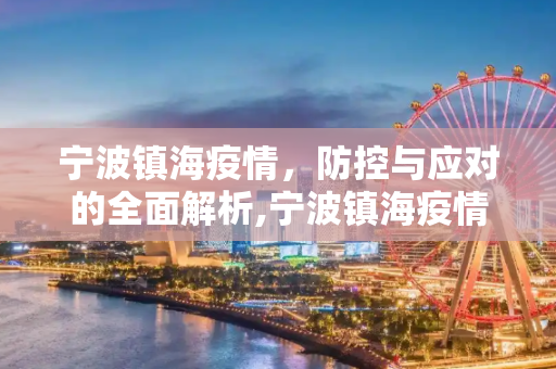 宁波镇海疫情，防控与应对的全面解析,宁波镇海疫情