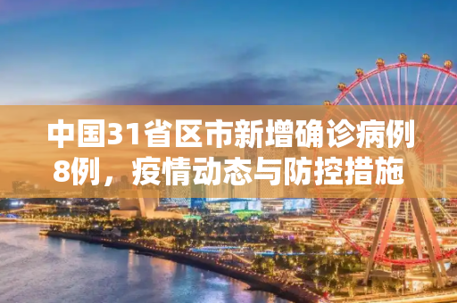 中国31省区市新增确诊病例8例，疫情动态与防控措施,31省区市新增确诊病例8例