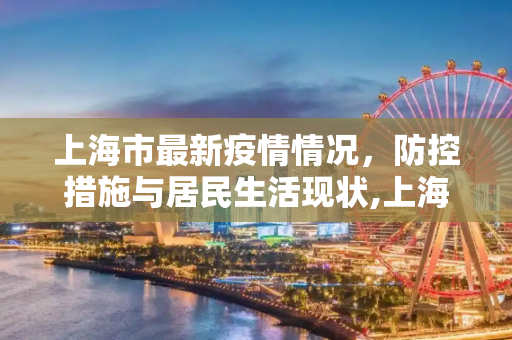 上海市最新疫情情况，防控措施与居民生活现状,上海市最新疫情情况