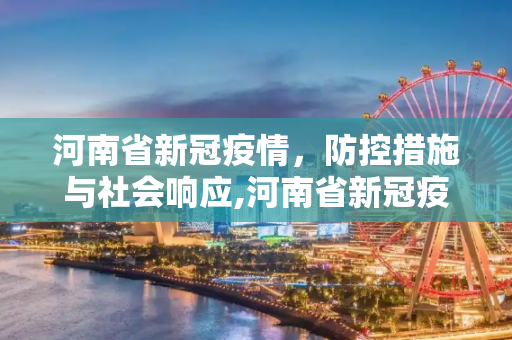 河南省新冠疫情，防控措施与社会响应,河南省新冠疫情