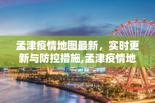 孟津疫情地图最新，实时更新与防控措施,孟津疫情地图最新