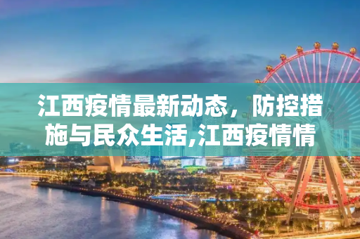 江西疫情最新动态，防控措施与民众生活,江西疫情情况最新消息