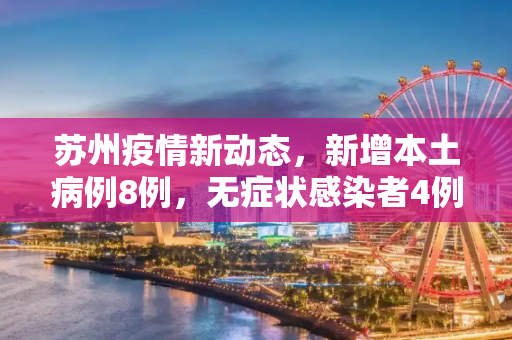 苏州疫情新动态，新增本土病例8例，无症状感染者4例,苏州新增本土8例无症状4例