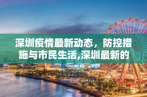 深圳疫情最新动态，防控措施与市民生活,深圳最新的疫情