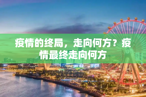 疫情的终局，走向何方？疫情最终走向何方