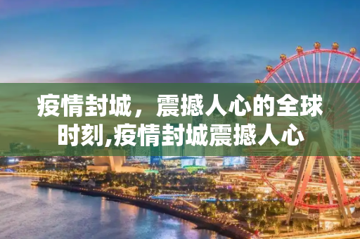 疫情封城，震撼人心的全球时刻,疫情封城震撼人心