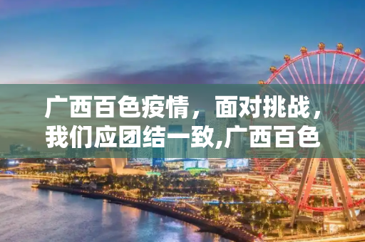 广西百色疫情，面对挑战，我们应团结一致,广西百色疫情被骂