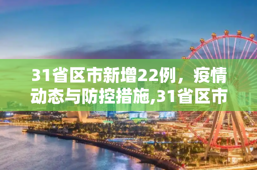 31省区市新增22例，疫情动态与防控措施,31省区市新增22例