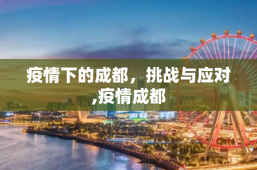 疫情下的成都，挑战与应对,疫情成都