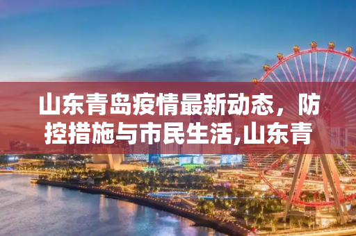 山东青岛疫情最新动态，防控措施与市民生活,山东青岛疫情最新消息