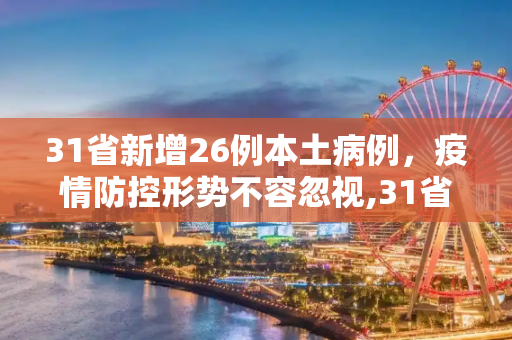 31省新增26例本土病例，疫情防控形势不容忽视,31省新增26例本土