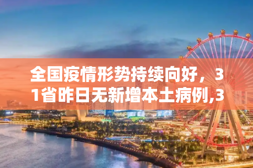 全国疫情形势持续向好，31省昨日无新增本土病例,31省昨日无新增本土病例