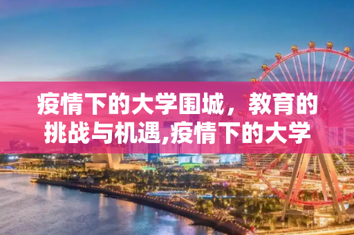 疫情下的大学围城，教育的挑战与机遇,疫情下的大学围城